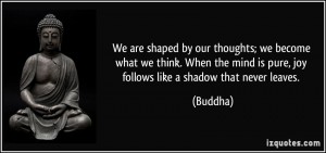 quote-we-are-shaped-by-our-thoughts-we-become-what-we-think-when-the-mind-is-pure-joy-follows-like-a-buddha-26676